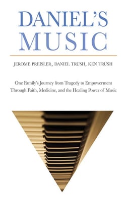 Daniel's Music - One Family's Journey from Tragedy to Empowerment through Faith, Medicine, and the Healing Power of Music