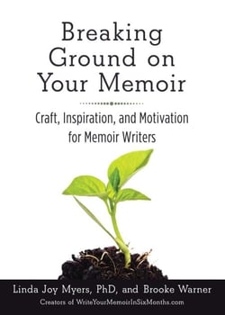 Breaking Ground on Your Memoir - Craft, Inspiration, and Motivation for Memoir Writers