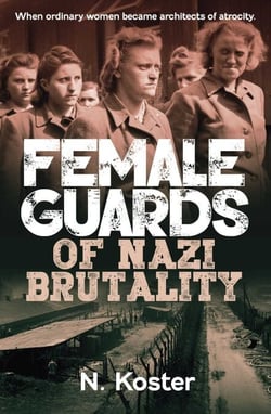Female Guards of Nazi Brutality - When Ordinary Women became Architects of Atrocity
