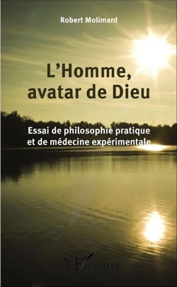 L'Homme, avatar de Dieu - Essai de philosophie pratique et de médecine expérimentale