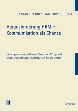 Herausforderung HRM – Kommunikation als Chance - Hintergrundinformationen, Trends und Tipps mit englischsprachigen Fallbeispielen für die Praxis