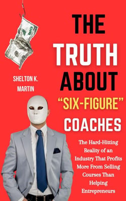 The Truth About “Six-Figure Coaches”: The Hard-Hitting Reality of an Industry That Profits More From Selling Courses Than Helping Entrepreneurs