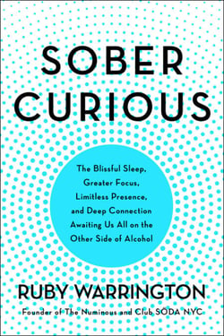 Sober Curious - The Blissful Sleep, Greater Focus, Limitless Presence, and Deep Connection Awaiting Us All on the Other Side of Alcohol