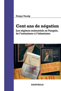 Cent ans de négation - Les régimes mémoriels en Turquie, de l'unionisme à l'islamisme