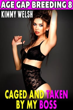Caged and Taken By My Boss : Age Gap Breeding 8 (Breeding Erotica Unprotected Erotica Age Gap Erotica Public Sex Exhibitionist Erotica) - Age-Gap Breeding, #8