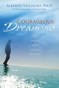 Courageous Dreaming - How Shamans Dream the World into Being