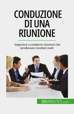 Conduzione di una riunione - Imparare a condurre riunioni che producano risultati reali