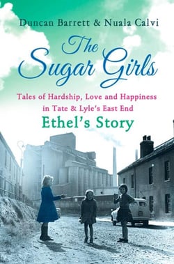The Sugar Girls – Ethel’s Story - Tales of Hardship, Love and Happiness in Tate &amp; Lyle’s East End