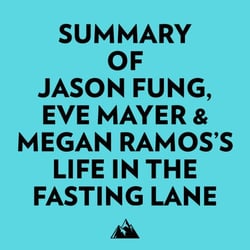 Summary of Jason Fung, Eve Mayer &amp; Megan Ramos's Life in the Fasting Lane