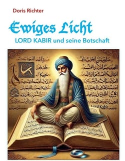 Ewiges Licht - LORD KABIR und seine Botschaft - Surat Shabd Yoga und der Lehrer Kabir