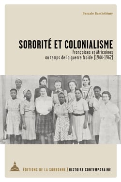 Sororité et colonialisme - Françaises et Africaines au temps de la guerre froide (1944-1962)