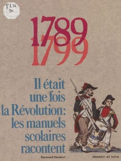 1789-1799 : il était une fois la Révolution - Les manuels scolaires racontent
