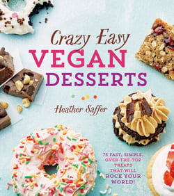Crazy Easy Vegan Desserts - 75 Fast, Simple, Over-the-Top Treats That Will Rock Your World!
