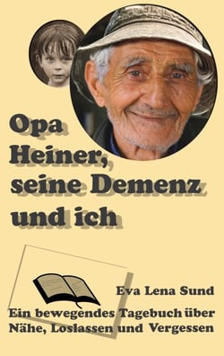 Opa Heiner, seine Demenz und ich - Ein Tagebuch über Nähe, Loslassen und Vergessen