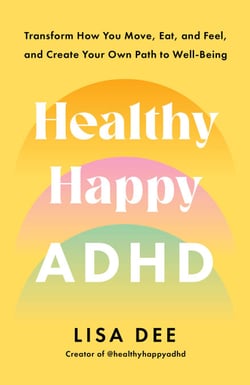 Healthy Happy ADHD - Transform How You Move, Eat, and Feel, and Create Your Own Path to Well-Being