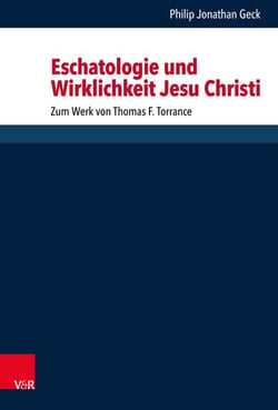 Eschatologie und Wirklichkeit Jesu Christi - Zum Werk von Thomas F. Torrance