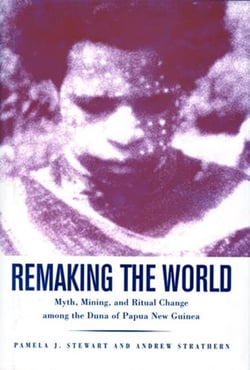 Remaking the World - Myth, Mining, and Ritual Change Among the Duna of Papua New Guinea