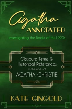 Agatha Annotated: Investigating the Books of the 1920s: Obscure Terms &amp; Historical References in the Works of Agatha Christie - Agatha Annotated, #1
