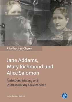 Jane Addams, Mary Richmond und Alice Salomon - Professionalisierung und Disziplinbildung Sozialer Arbeit