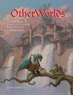 OtherWorlds - How to Imagine, Paint and Create Epic Scenes of Fantasy