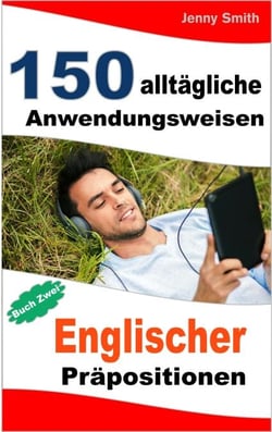 150 alltägliche Anwendungsweisen Englischer Präpositionen:  Buch Zwei. - 150 alltägliche Anwendungsweisen Englischer Präpositionen, #2