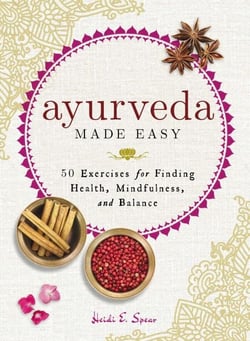 Ayurveda Made Easy - 50 Exercises for Finding Health, Mindfulness, and Balance