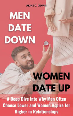 Men Date Down, Women Date Up: A Deep Dive into Why Men Often Choose Lower and Women Aspire for Higher in Relationships