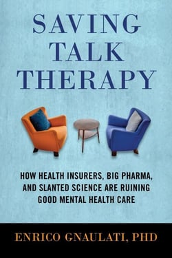 Saving Talk Therapy - How Health Insurers, Big Pharma, and Slanted Science are Ruining Good Mental Health Care