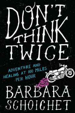 Don't Think Twice - Adventure and Healing at 100 Miles Per Hour