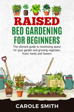 Raised Bed Gardening for Beginners: The Ultimate Guide to Maximizing Space for Your Garden and Growing Vegetables, Fruits, Herbs and Flowers - Gardening, #2