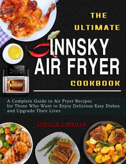 The Ultimate Innsky  Air Fryer Cookbook: A Complete Guide to Air Fryer Recipes for Those Who Want to Enjoy Delicious Easy Dishes and Upgrade Their Lives