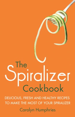 The Spiralizer Cookbook - Delicious, fresh and healthy recipes to make the most of your spiralizer