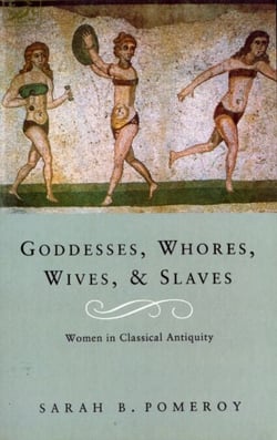 Goddesses, Whores, Wives and Slaves - Women in Classical Antiquity