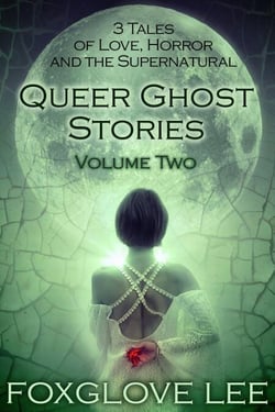 Queer Ghost Stories Volume Two: 3 Tales of Love, Horror and the Supernatural - Queer Ghost Stories