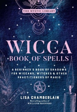 Wicca Book of Spells - A Beginner's Book of Shadows for Wiccans, Witches &amp; Other Practitioners of Magic