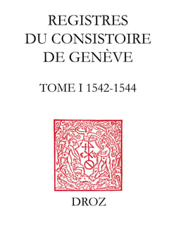 Registres du Consistoire de Genève au temps de Calvin - Tome I, 1542-1544
