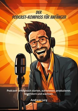 Der Podcast-Kompass für Anfänger - Podcast - erfolgreich starten, aufnehmen, produzieren, begeistern und wachsen.