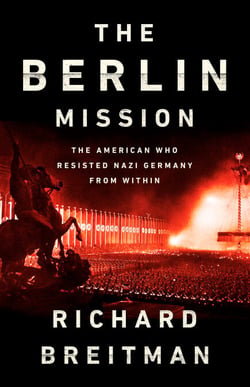 The Berlin Mission - The American Who Resisted Nazi Germany from Within