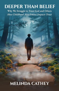 Deeper Than Belief  Why We Struggle to Trust God and Others  How Childhood Attachment Impacts Trust