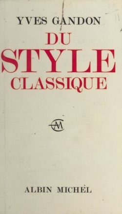 Du style classique - Pascal, Voltaire, Bossuet, Diderot, La Bruyère, Jean-Jacques Rousseau, Mme de Sévigné, Mme du Deffand