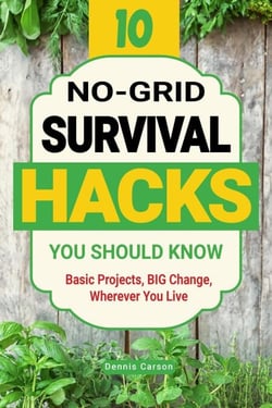 10 No-Grid Survival Hacks You Should Know: Basic Projects, BIG Change, Wherever You Live - Off Grid Living