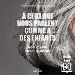À ceux qui nous parlent comme à des enfants. Mon voyage en septuagénie - Mon voyage en septuagénie