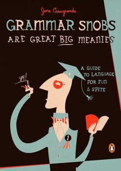 Grammar Snobs Are Great Big Meanies - A Guide to Language for Fun and Spite