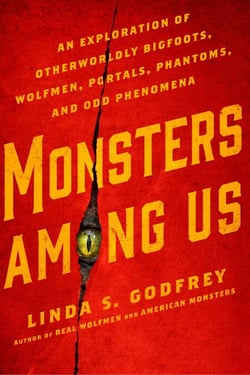 Monsters Among Us - An Exploration of Otherworldly Bigfoots, Wolfmen, Portals, Phantoms, and Odd Phenomena