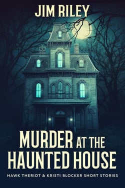 Murder at the Haunted House - Hawk Theriot &amp; Kristi Blocker Short Stories, #1