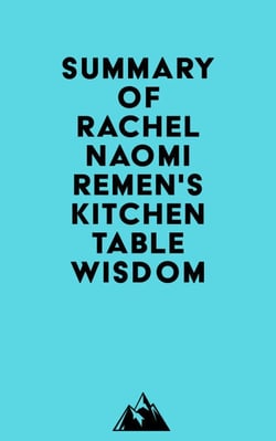 Summary of Rachel Naomi Remen's Kitchen Table Wisdom