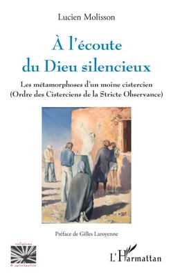 A l'écoute du Dieu silencieux - Les métamorphoses d'un moine cistercien (Ordre des Cisterciens de la Stricte Observance)