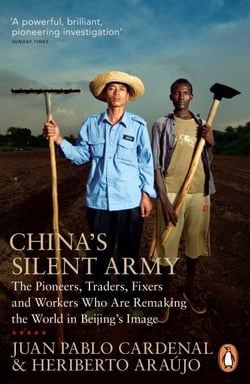 China's Silent Army - The Pioneers, Traders, Fixers and Workers Who Are Remaking the World in Beijing's Image