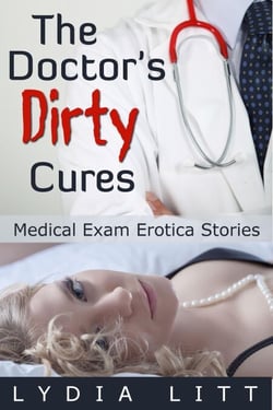The Doctor's Dirty Cures - Medical Exam Erotica Stories