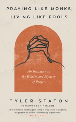 Praying Like Monks, Living Like Fools - An Invitation to the Wonder and Mystery of Prayer